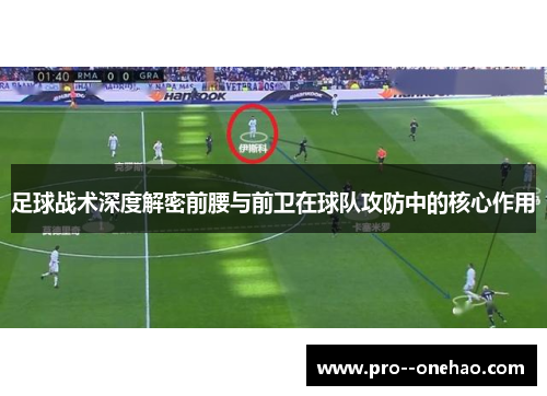 足球战术深度解密前腰与前卫在球队攻防中的核心作用 足球战术深度解密前腰与前卫在球队攻防中的核心作用