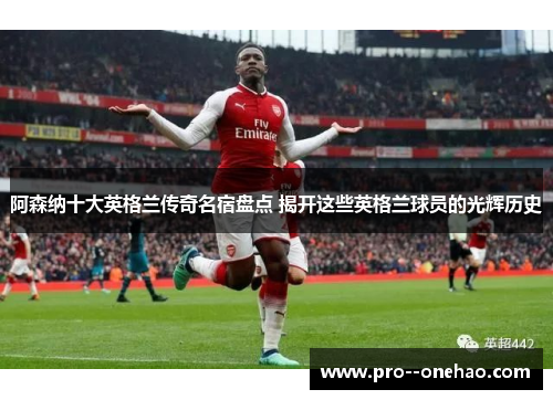 阿森纳十大英格兰传奇名宿盘点 揭开这些英格兰球员的光辉历史