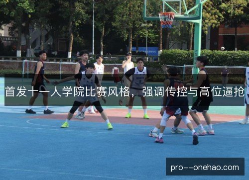 首发十一人学院比赛风格，强调传控与高位逼抢